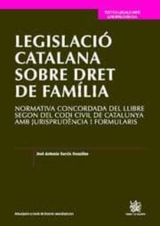 legislacio catalana sobre dret familia (normativa concordada del llibre segon codi civil catalunya jurisprudencia i formularis)-jose antonio garcia gonzalez-9788499850641