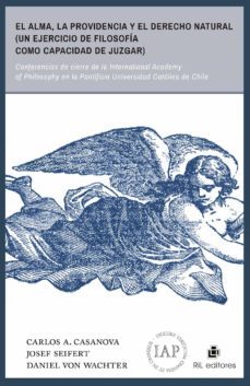 el alma, la providencia y el derecho natural (un ejercicio de filosofia como capacidad de juzgar): conferencia de cierre de la international academy of philosophy en la pontificia universidad catolica de chile (ebook)-carlos a. casanova-josef seifert-daniel von wachter-9789560102041