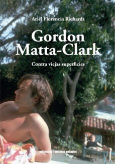 gordon matta-clark. contra viejas superficies-ariel florencia richards-9789566203841