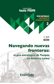 navegando nuevas fronteras: el giro estrategico de turquia en america latina (ebook)-e. nur sezek-9789585061941