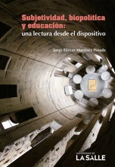 subjetividad, biopolítica y educación: una lectura desde el dispositivo (ebook)-jorge eliecer martinez posada-9789588844541