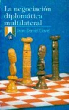 la negociacion diplomatica multilateral-jean daniel clavel-9789681643041