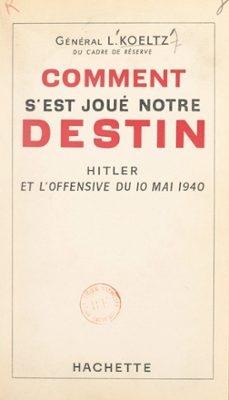 comment s'est joue notre destin : hitler et l'offensive du 10 mai 1940 (ebook)-louis koeltz-9791037633941