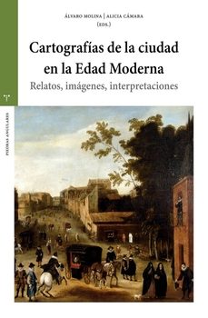cartografias de la ciudad en la edad moderna-alvaro molina-alicia camara-9791387790141