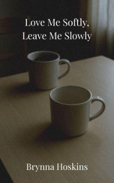 love me softly, leave me slowly (ebook)-brynna hoskins-9798215988541