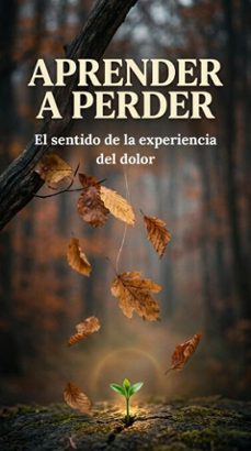 aprender a perder: el sentido de la experiencia del dolor (ebook)-juan a. pena-9798224020041