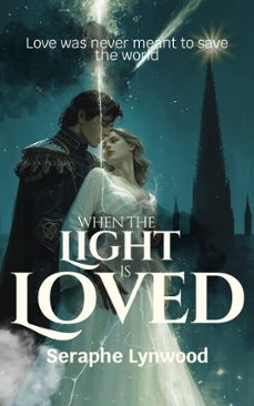 when the light is loved: love was never meant to save the world (ebook)-seraphe lynwood-9798224463541