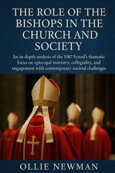 the role of the bishops in the church and society: an in-depth analysis of the 1987 synods thematic focus on episcopal ministry, collegiality, and engagement with contemporary societal challenges (ebook)-ollie newman-9798231765041