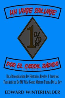 un viaje salvaje por el carril rapido: una recopilacion de historias reales y cuentos fantasticos de mi vida como motero fuera de la ley (ebook)-edward winterhalder-9798232423841