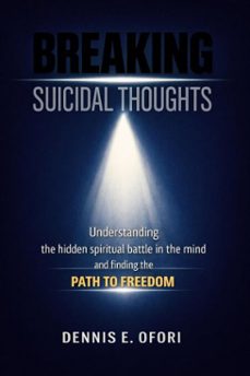 breaking suicidal thoughts: understanding the hidden spiritual battle in the mind and finding the path to freedom (ebook)-dennis ofori-9798232479541