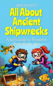 all about ancient shipwrecks: a kids guide to treasures beneath the sea (ebook)-anam rasheed-9798233007941