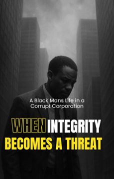 a black mans life in a corrupt corporation: when integrity becomes a threat (ebook)-9798233598241