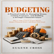 budgeting: a practical guide to managing money, cutting expenses, and building a stronger financial future (how to take control of your money, reduce financial stress, and reach your goals) (audiolibro)-eugene cross-9798906810441
