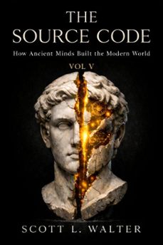 the source code volume v how ancient minds built the modern world 2000  2026 ad the convergence how 5,000 years built today (ebook)-scott l. walter-9798995520641