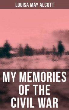 louisa may alcott: my memories of the civil war (ebook)-louisa may alcott-4064066052751