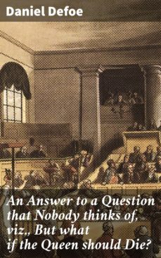 an answer to a question that nobody thinks of, viz., but what if the queen should die? (ebook)-daniel defoe-4064066100551