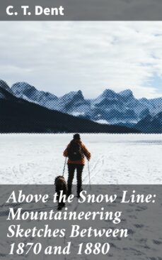 above the snow line: mountaineering sketches between 1870 and 1880 (ebook)-c. t. dent-4064066101251