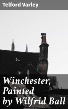 winchester, painted by wilfrid ball (ebook)-telford varley-4064066426651
