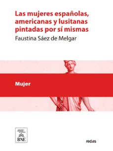 las mujeres españolas, americanas y lusitanas pintadas por si mismas. tomo primero estudio completo de la mujer en todas las esferas sociales ... : obra dedicada a la mujer por la mujer (ebook)-faustina saez de melgar-eusebio planas-4099995484151