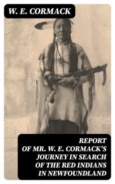 report of mr. w. e. cormack's journey in search of the red indians in newfoundland (ebook)-w. e. cormack-8596547123651