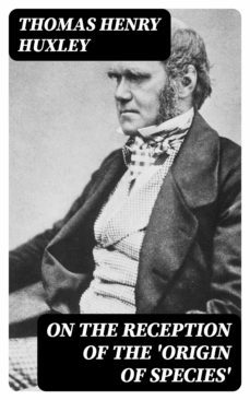 on the reception of the 'origin of species' (ebook)-thomas henry huxley-8596547138051