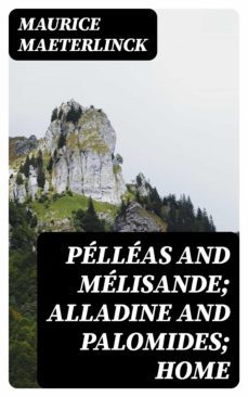 pelleas and melisande; alladine and palomides; home (ebook)-maurice maeterlinck-8596547242451