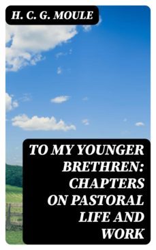 to my younger brethren: chapters on pastoral life and work (ebook)-h. c. g. moule-8596547324751