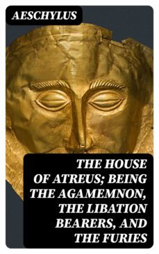 the house of atreus; being the agamemnon, the libation bearers, and the furies (ebook)-8596547348351