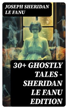 30+ ghostly tales - sheridan le fanu edition (ebook)-joseph sheridan le fanu-8596547749851