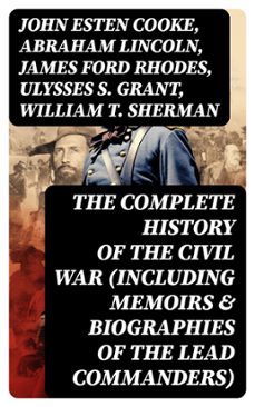 the complete history of the civil war (including memoirs &amp; biographies of the lead commanders) (ebook)-john esten cooke-abraham lincoln-james ford rhodes-8596547764151