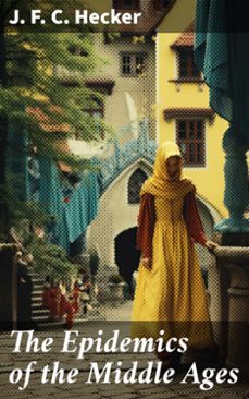 the epidemics of the middle ages (ebook)-j. f. c. hecker-8596547778851