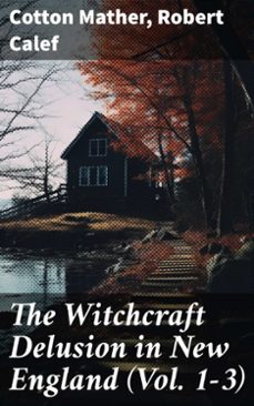 the witchcraft delusion in new england (vol. 1-3) (ebook)-cotton mather-robert calef-8596547781851