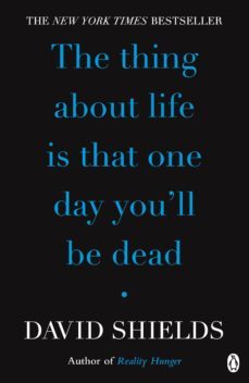 the thing about life is that one day you'll be dead (ebook)-david shields-9780141961651
