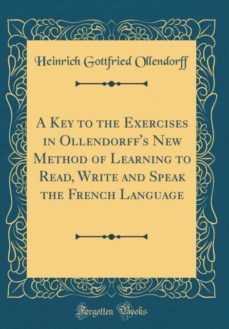 a key to the exercises in ollendorffs new method of learning to read, write and speak the french language (classic reprint)-9780260912251