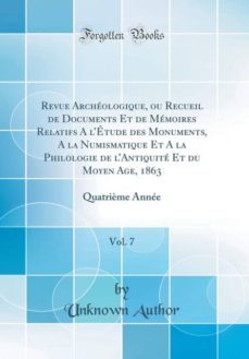 revue archeologique, ou recueil de documents et de memoires relatifs a letude des monuments, a la numismatique et a la philologie de lantiquite et du moyen age, 1863, vol. 7-9780265408551