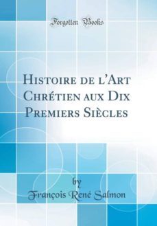 histoire de lart chretien aux dix premiers siècles (classic reprint)-9780265460351
