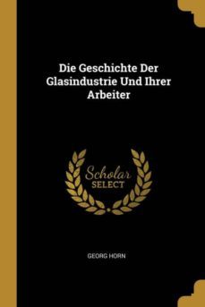die geschichte der glasindustrie und ihrer arbeiter-9780270225051