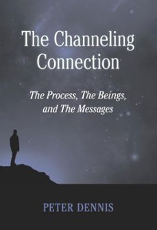 the channeling connection, the process, the beings and the messages (ebook)-peter dennis-9780995027251