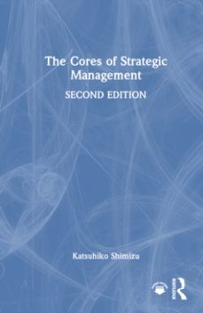 the cores of strategic management-katsuhiko shimizu-9781032814551