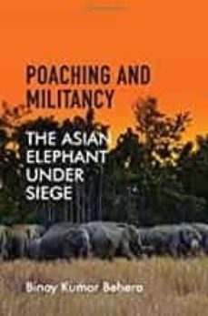 poaching and militancy: the asian elephant under siege-binoy kumar behera-9781108473651