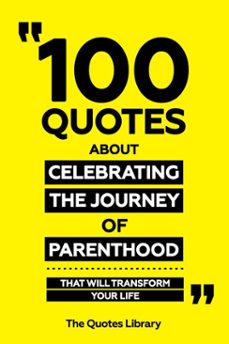 100 quotes about celebrating the journey of parenthood - that will transform your life (ebook)-the quotes library-the quotes library-9781300904151