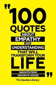 100 quotes about empathy and understanding that will transform your life - insights from history's voices (ebook)-the quotes library-the quotes library-9781300946151