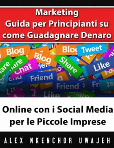 marketing: guida per principianti su come guadagnare denaro online con i social media per le piccole imprese (ebook)-9781507181751