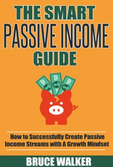 the smart passive income guide: how to successfully create passive income streams with a growth mindset (ebook)-bruce walker-9781511879651