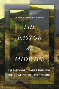 the pastor as midwife (ebook)-shawna songer gaines-9781514012451