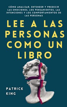 lee a las personas como un libro: como analizar, entender y predecir las emociones, los pensamientos, las intenciones y los-patrick king-9781647432751