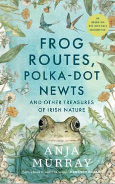 frog routes, polka dot newts and other treasures of irish nature (ebook)-anja murray-9781804584651