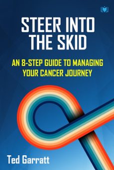 steer into the skid: an 8-step guide to managing your cancer journey-ted garratt-9781914066351