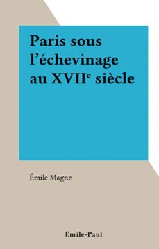 paris sous l'echevinage au xviie siècle (ebook)-émile magne-9782307008651
