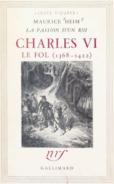 la passion d'un roi : charles vi le fol, 1368-1422 (ebook)-maurice heim-9782402324151